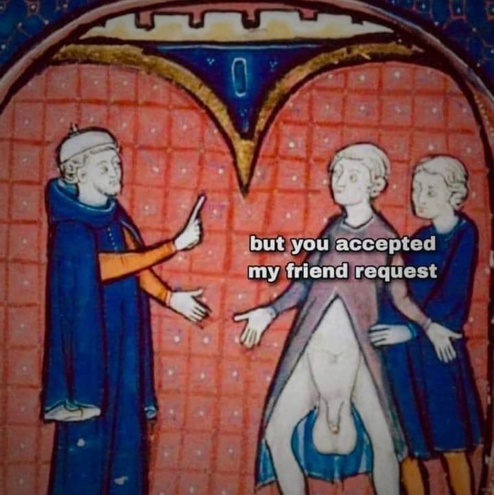 The meme is a humorous image of a medieval-style illustration, likely from a 14th-century manuscript, where a knight is being knighted by a king. The image shows the knight kneeling, with his pants down and his backside exposed, as the king is about to knight him. The text overlayed on the image reads: "I knight thee, but you accepted my friend request."